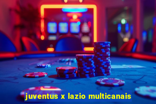 juventus x lazio multicanais